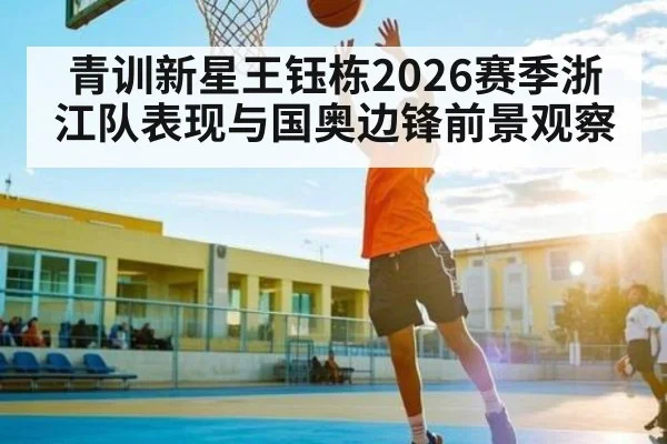 青训新星王钰栋2026赛季浙江队表现与国奥边锋前景观察 - kaiyun